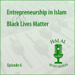 Episode 6: Entrepreneurship In Islam and Black Lives Matter